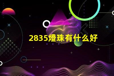 2835燈珠有什么好處 2835燈珠電壓是多少